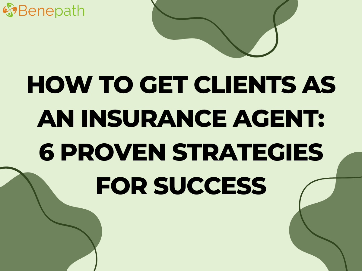 Image reads "How to Get Clients as an Insurance Agent. 6 Proven Strategies for success., presented by Benepath